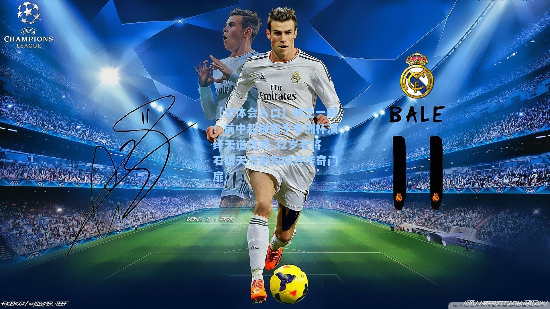 神之一脚！前中超锋霸于非洲杯演绎天道惊鸿 32岁老将石破天惊倒钩叩开传奇门扉