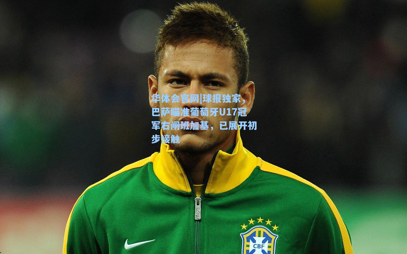 华体会官网|球报独家，巴萨瞄准葡萄牙U17冠军右闸班加基，已展开初步接触