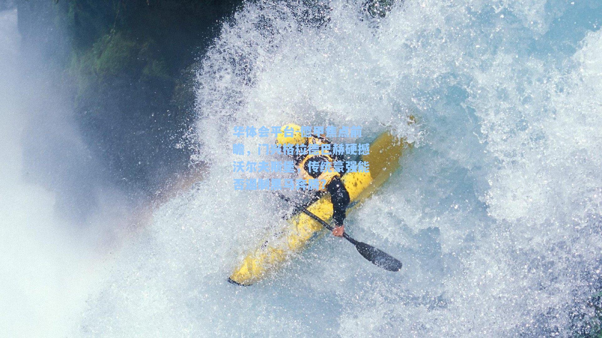 华体会平台-德甲焦点前瞻，门兴格拉德巴赫硬撼沃尔夫斯堡，传统豪强能否遏制黑马奔腾？